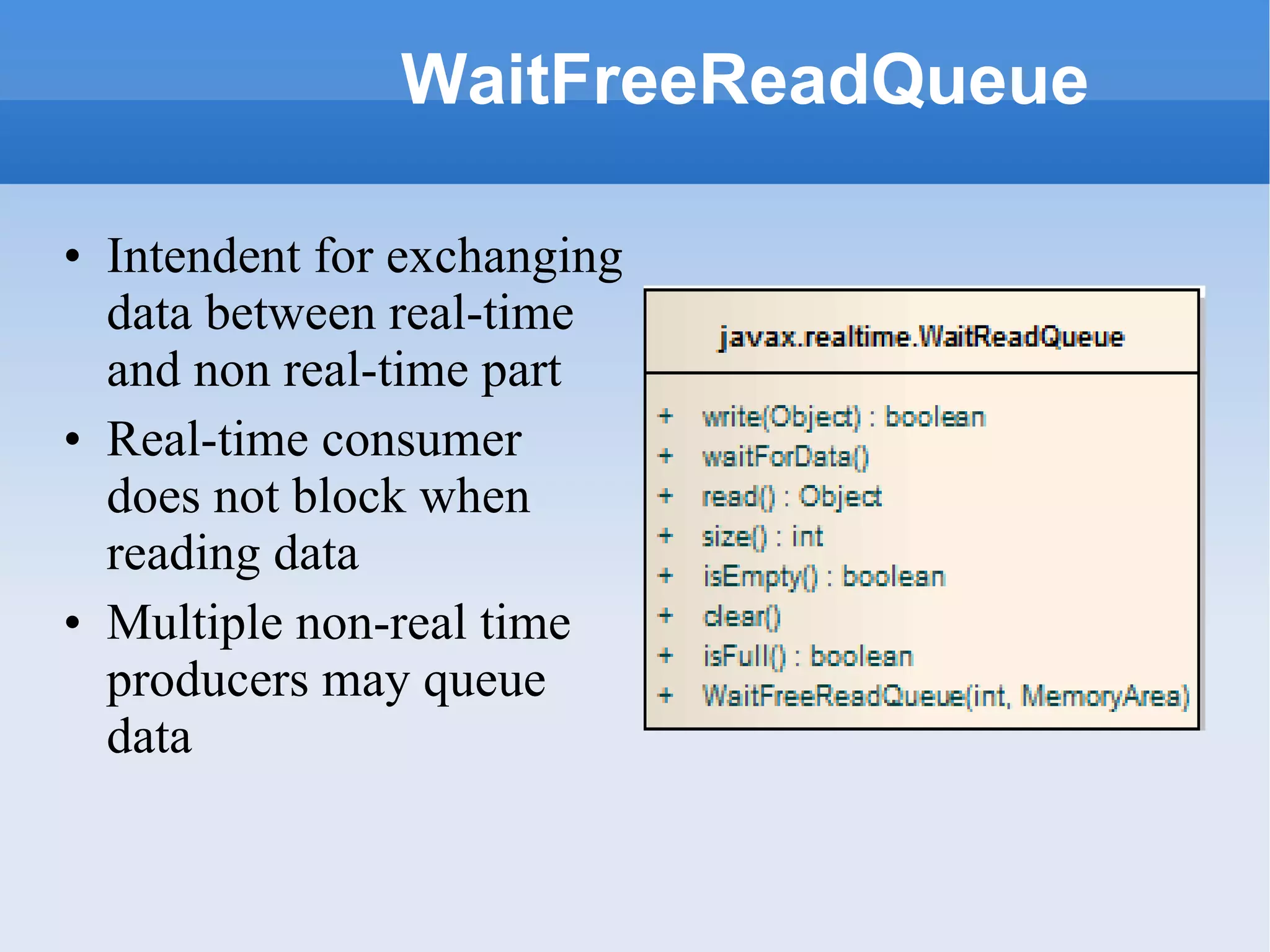WaitFreeReadQueue Intendent for exchanging data between real-time and non real-time part Real-time consumer does not block when  read ing data  Multiple non-real time producers may queue data 