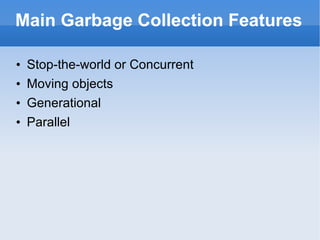 Main Garbage Collection Features Stop-the-world or Concurrent Moving objects Generational Parallel 