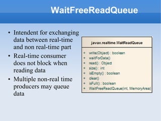 WaitFreeReadQueue Intendent for exchanging data between real-time and non real-time part Real-time consumer does not block when  read ing data  Multiple non-real time producers may queue data 