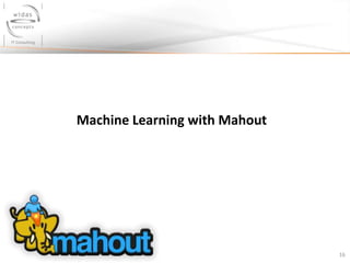 Machine Learning with Mahout
16
 
