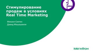 Стимулирование
продаж в условиях
Real Time Marketing
Михаил Скетин
Давид Машашвили
 