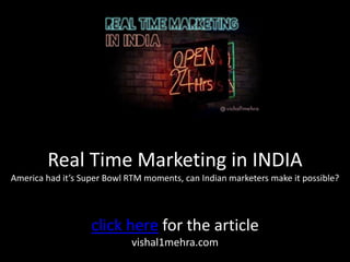  




           Real Time Marketing in India?
                                     Is it possible?




                Vishal Mehra
             www.vishal1mehra.com

       http://www.twitter.com/vishal1mehra
 