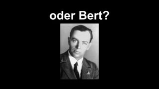 oder Bert?
 