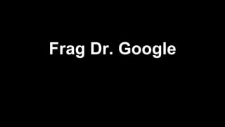 Frag Dr. Google
 