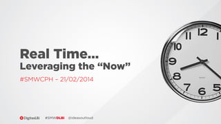 Real Time…
Leveraging the “Now”
#SMWCPH – 21/02/2014

#SMWDLBi

@ideasoutloud

 