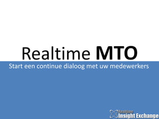 Realtime MTO

Start een continue dialoog met uw medewerkers

 