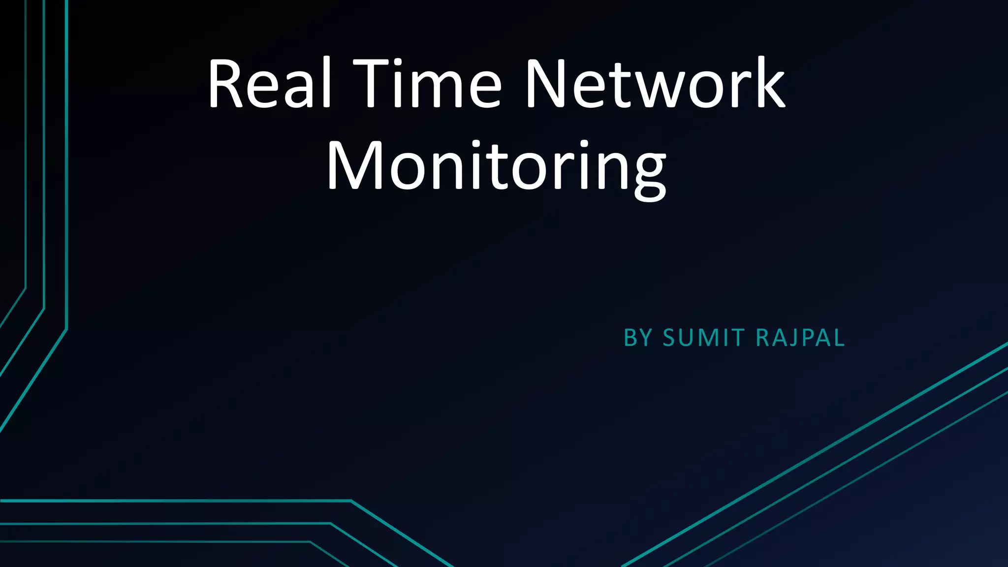 Real Time Network
Monitoring
BY SUMIT RAJPAL