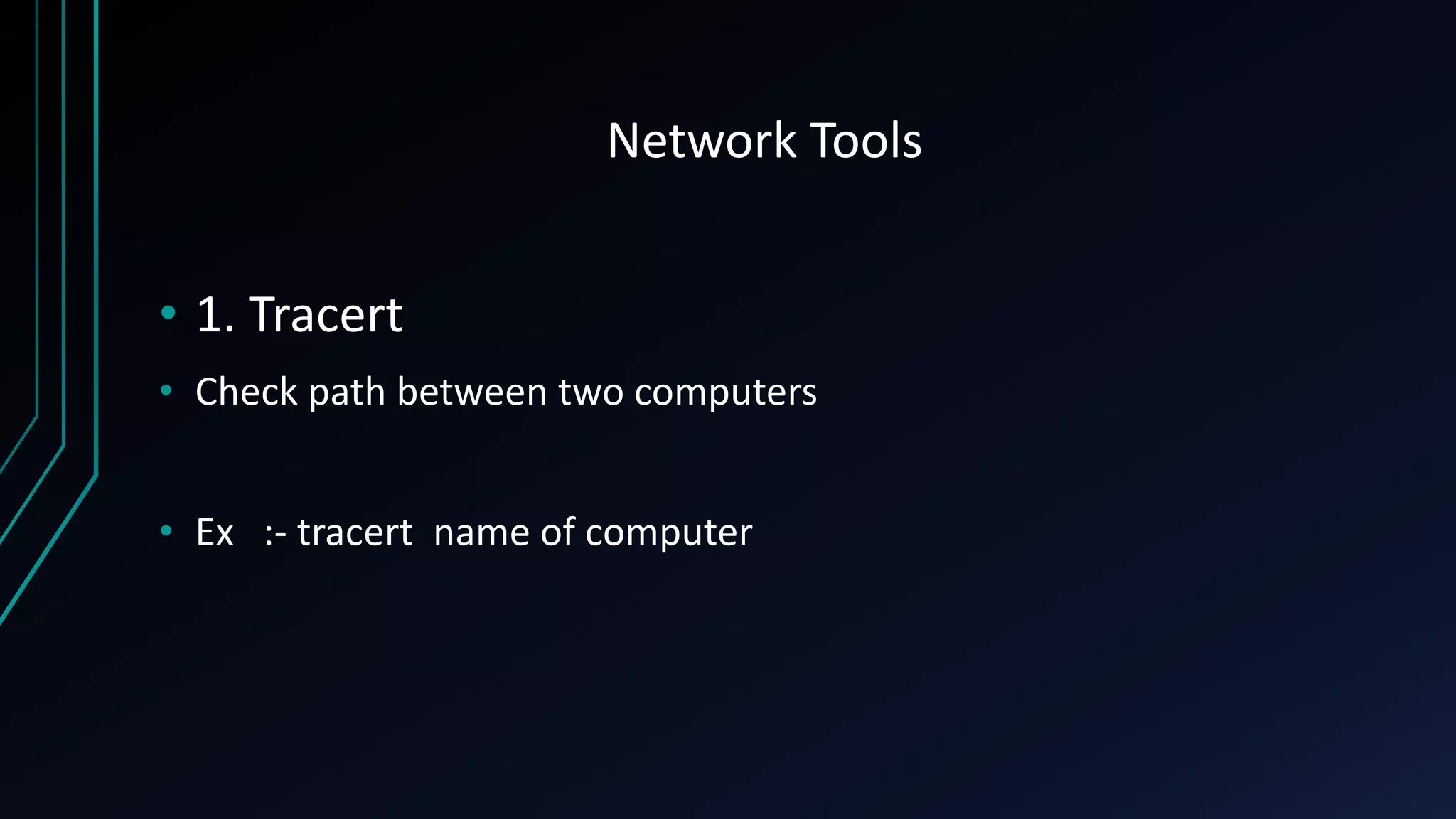Network Tools
• 1. Tracert
• Check path between two computers
• Ex :- tracert name of computer