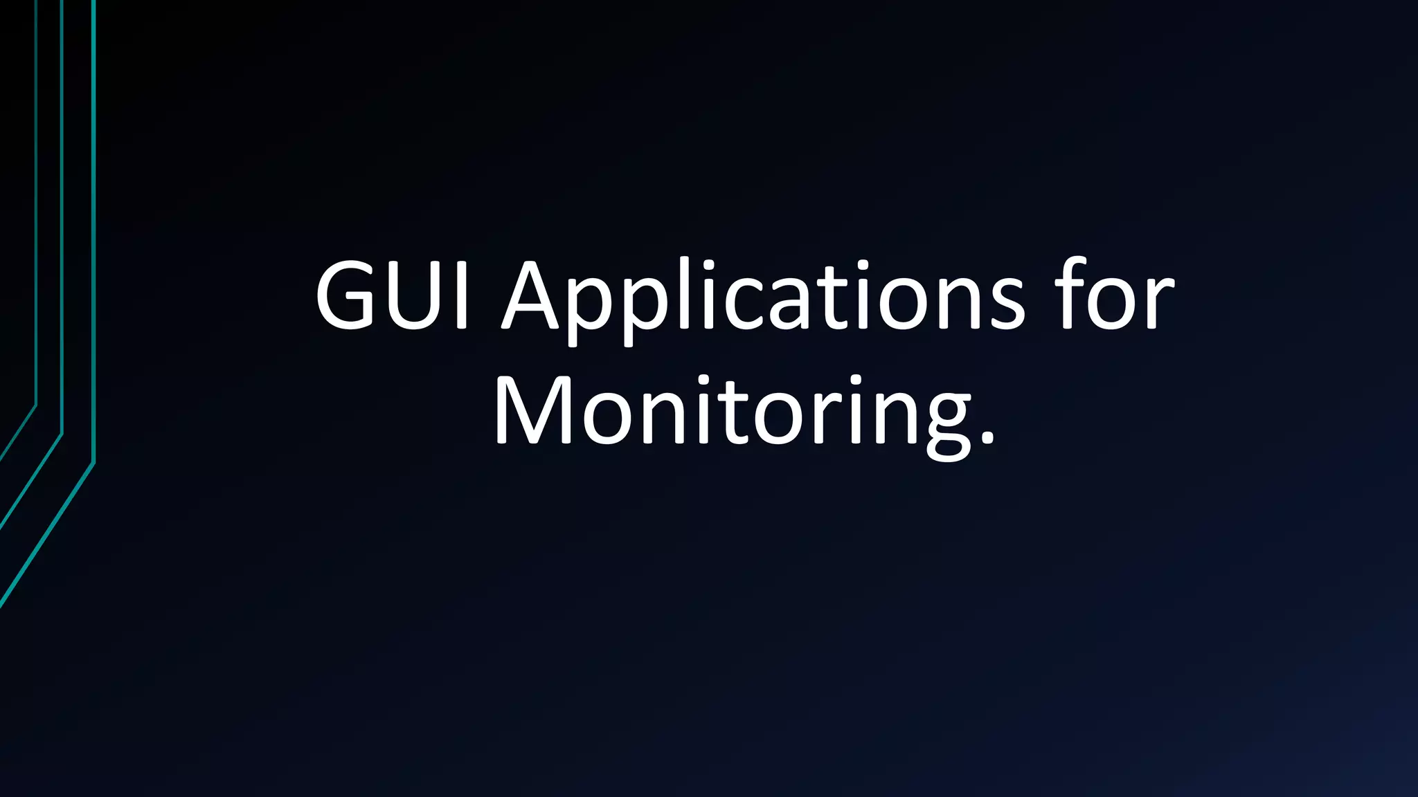 GUI Applications for
Monitoring.