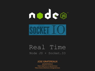 Real Time
Node JS + Socket.IO
JOSE GRATEREAUX
@JGRATEREAUX
https://github.com/gratereaux
http://www.slideshare.net/jgratereaux
 