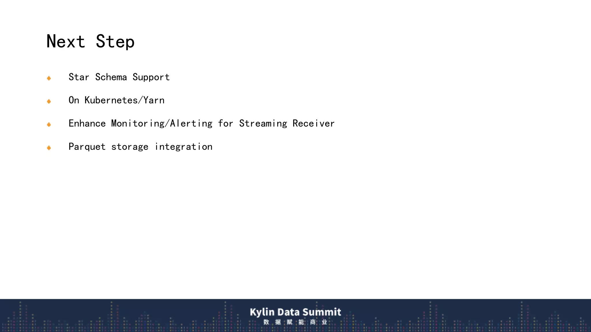 Next Step
Star Schema Support
On Kubernetes/Yarn
Enhance Monitoring/Alerting for Streaming Receiver
Parquet storage integration
 