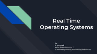 Real Time
Operating Systems
By,
Priyanga KR
Assistant Professor/ECE
School of Engineering, Avinashilingam Institute
 