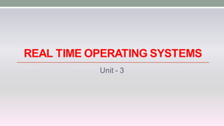 REAL TIME OPERATING SYSTEMS
Unit - 3
 