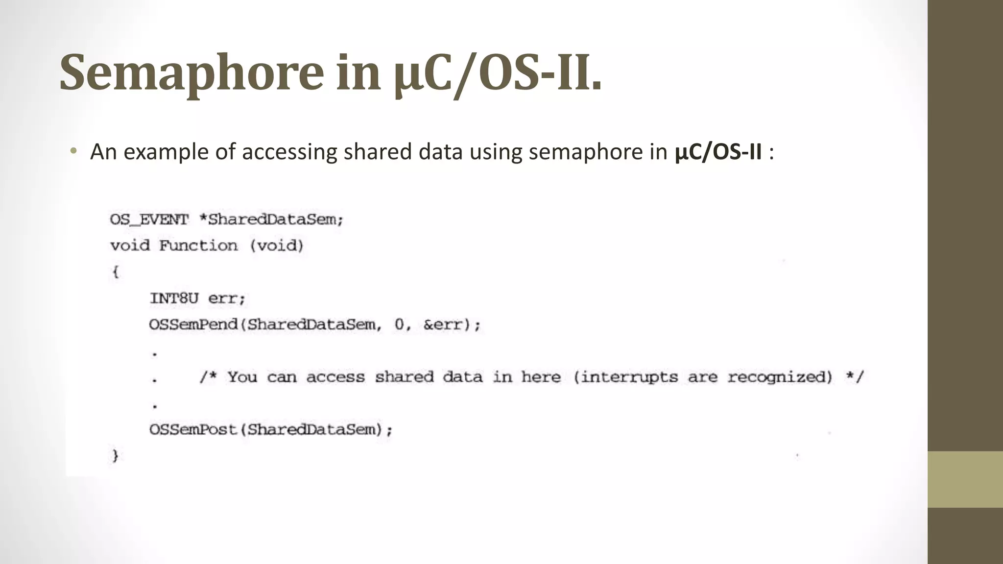 Semaphore in µC/OS-II.
• An example of accessing shared data using semaphore in µC/OS-II :
 