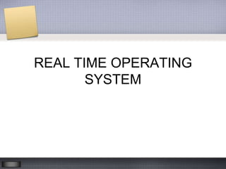 REAL TIME OPERATING
       SYSTEM
 