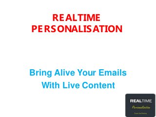 RE ALTIME
PE RSONALISATION

Bring Alive Your Emails
With Live Content

 