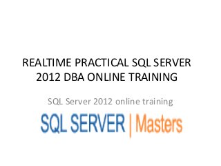 REALTIME PRACTICAL SQL SERVER
  2012 DBA ONLINE TRAINING
    SQL Server 2012 online training
 