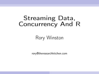 Streaming Data,
Concurrency And R

     Rory Winston

   rory@theresearchkitchen.com
 