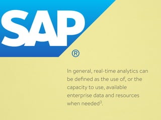 In general, real-time analytics can 
be defined as the use of, or the 
capacity to use, available 
enterprise data and resources 
when needed3. 
 