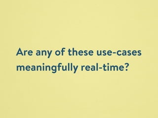 Are any of these use-cases 
meaningfully real-time? 
 