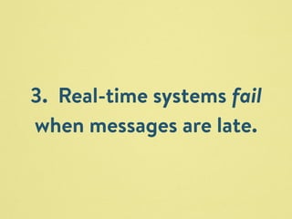 3. Real-time systems fail 
when messages are late. 
 