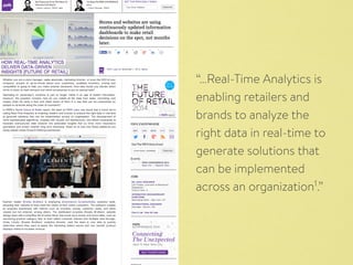 “…Real-Time Analytics is 
enabling retailers and 
brands to analyze the 
right data in real-time to 
generate solutions that 
can be implemented 
across an organization1.” 
 