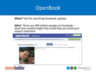 OpenBookWhat? Tool for searching Facebook updatesWhy?  There are 500 million people on Facebook – they have candid insight that could help you build your impact statement