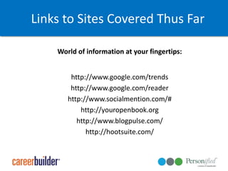 Links to Sites Covered Thus FarWorld of information at your fingertips:http://www.google.com/trends http://www.google.com/reader http://www.socialmention.com/# http://youropenbook.orghttp://www.blogpulse.com/http://hootsuite.com/
