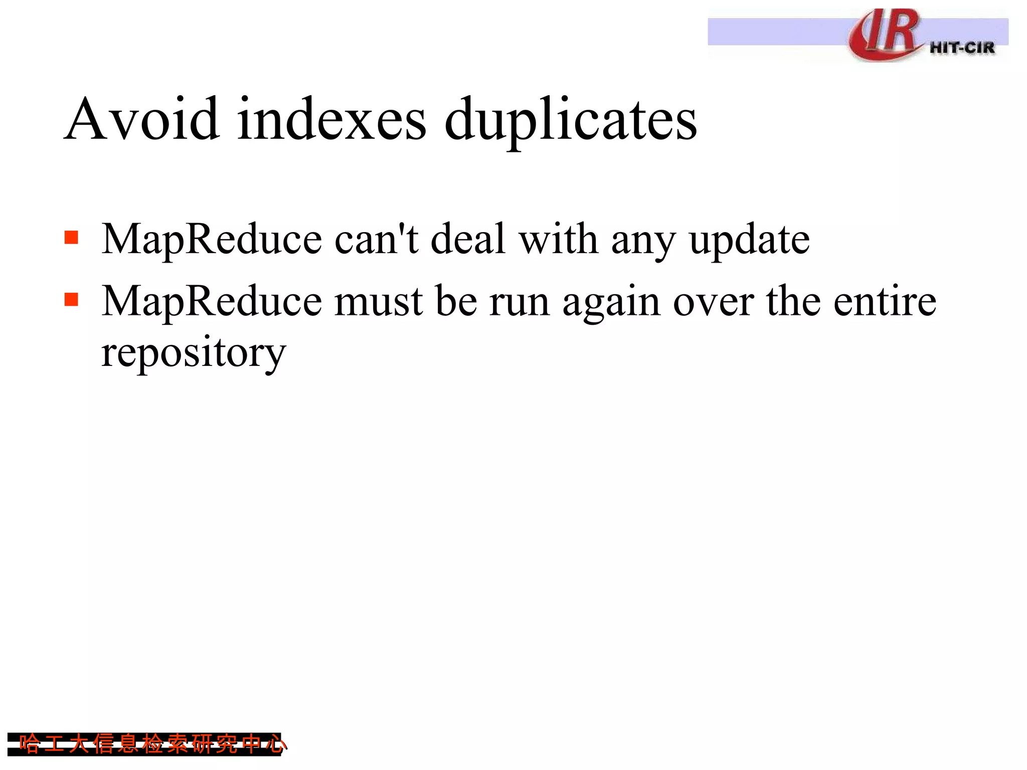 Avoid indexes duplicates MapReduce can't deal with any update MapReduce must be run again over the entire repository 
