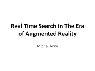 Real Time Search in The Era of Augmented Reality Michal Avny 