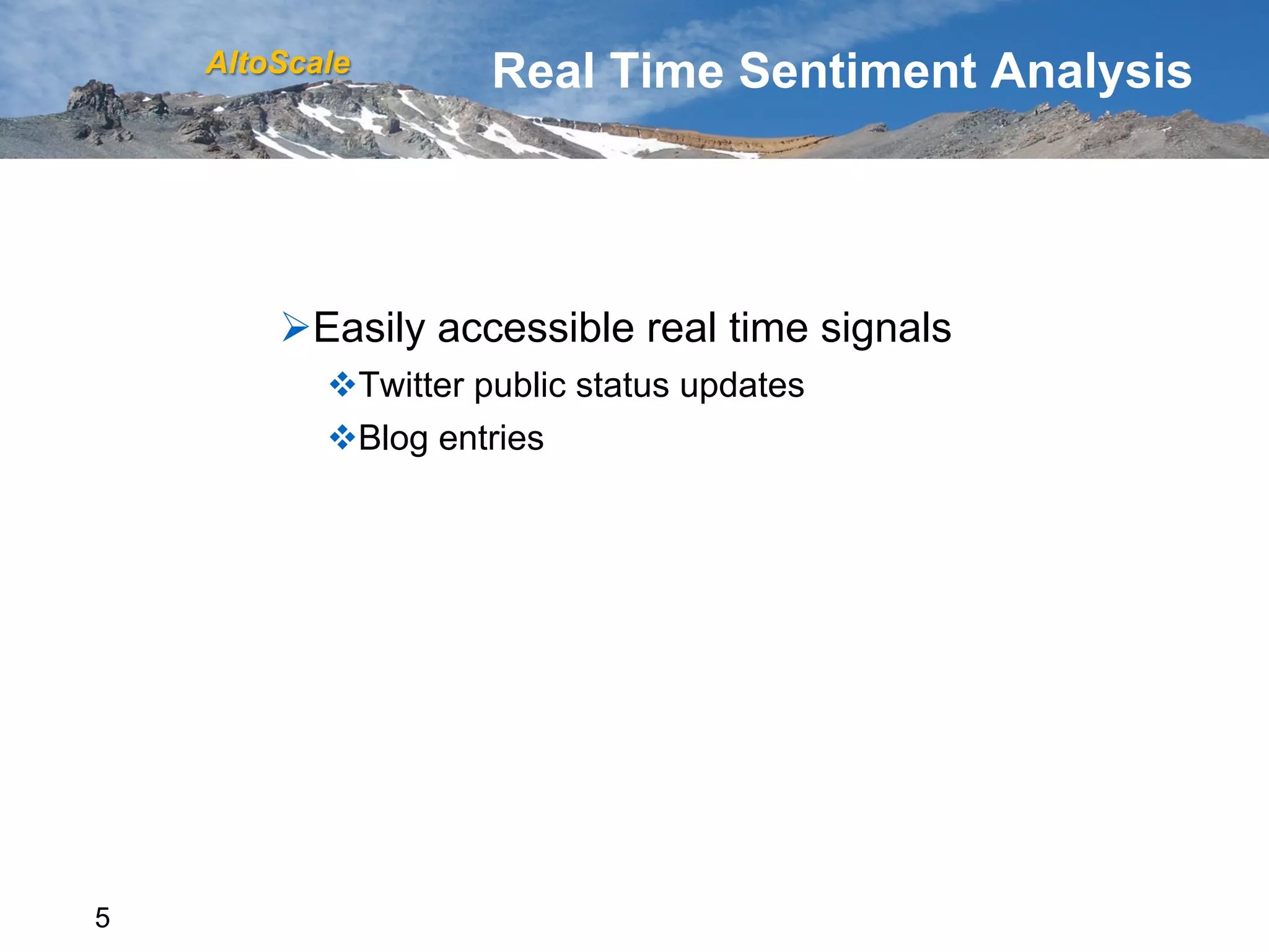 AltoScale         Real Time Sentiment Analysis




        Ø Easily accessible real time signals
           v Twitter public status updates
           v Blog entries




5
 