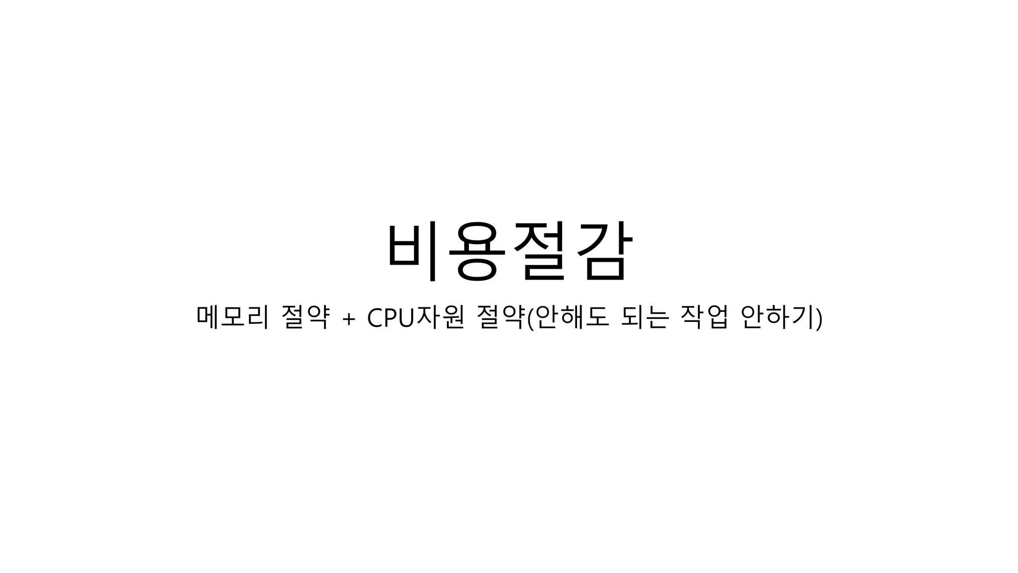 비용절감
메모리 절약 + CPU자원 절약(안해도 되는 작업 안하기)
 