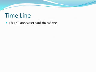 Time LineThis all are easier said than done