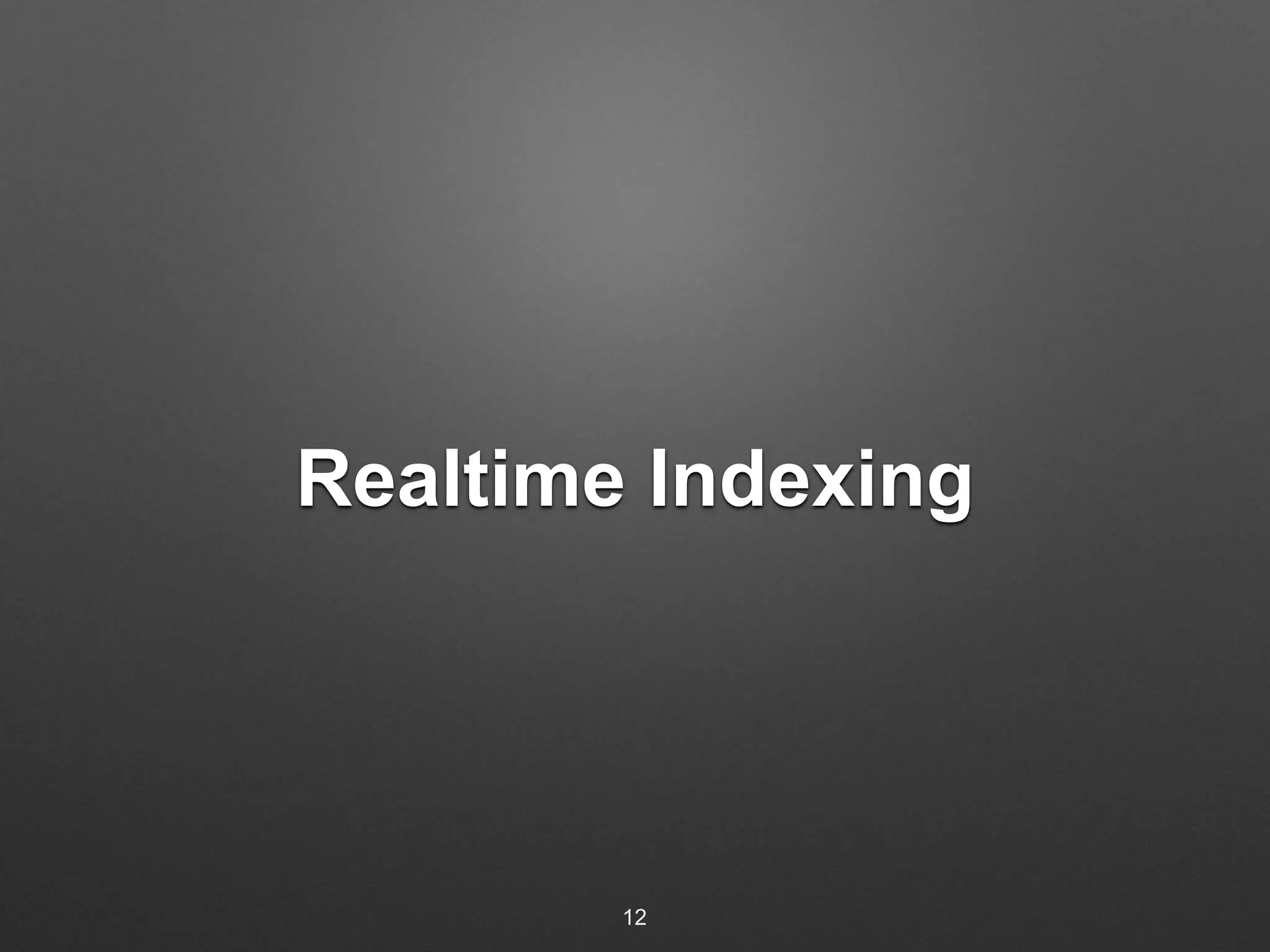 Realtime Indexing 
12 
 