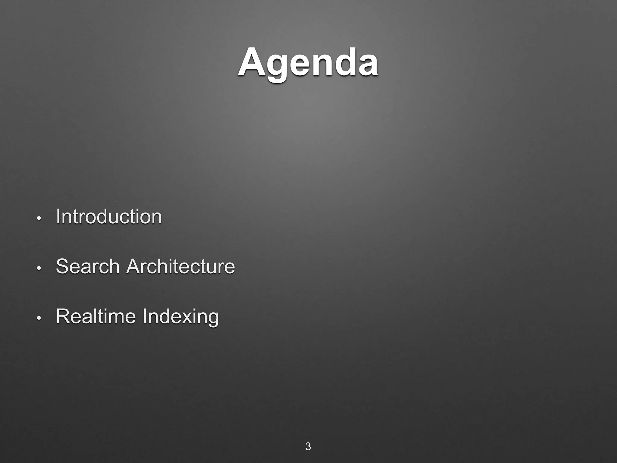 Agenda 
• Introduction 
• Search Architecture 
• Realtime Indexing 
3 
 