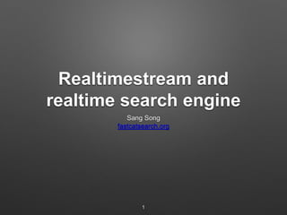 Realtimestream and 
realtime search engine 
Sang Song 
fastcatsearch.org 
1 
 