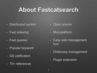 About Fastcatsearch 
• Distributed system 
• Fast indexing 
• Fast queries 
• Popular keyword 
• GS cetification 
• 70+ re...
