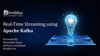 Presented By:
Meenakshi Goyal
Software Consultant
Knoldus Inc
Real-Time Streaming using
Apache Kafka
 