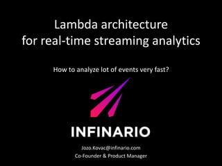 How to analyze billions of events in real-time?
Jozo.Kovac@infinario.com
Co-Founder & Product Manager
Lambda architecture
for real-time streaming analytics
 