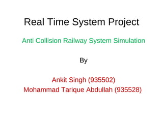 Real Time System Project Anti Collision Railway System Simulation By Ankit Singh (935502) ‏ Mohammad Tarique Abdullah (935528)‏ University Of Applied Sciences,  Frankfurt am Main  