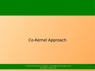 Co-Kernel Approach




© 2010 Anil Kumar Pugalia <email@sarika-pugs.com>   32
               All Rights Reserved.
 