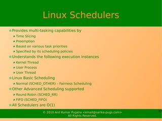 Linux Schedulers
Provides multi-tasking capabilities by
  Time Slicing
  Preemption
  Based on various task priorities
  S...
