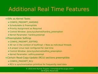 Additional Real Time Features
ISRs as Kernel Tasks
  CONFIG_PREEMPT_HARDIRQ
  Schedulable & Preemptible
  Priority Assignm...