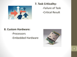 7. Task Criticality:
-Failure of Task
-Critical Result
8. Custom Hardware:
-Processors
-Embedded Hardware
8
 