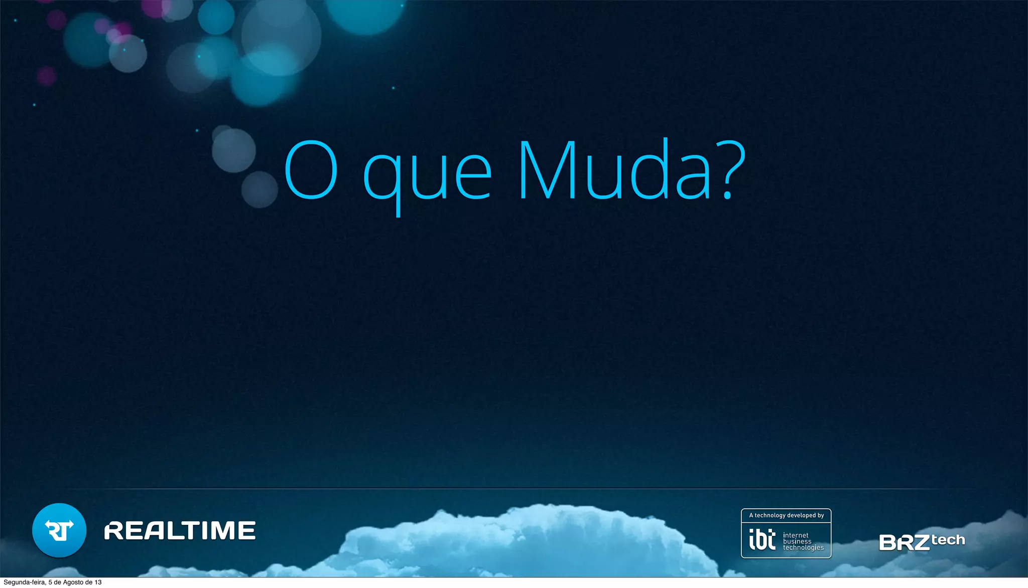 O que Muda?
Segunda-feira, 5 de Agosto de 13
 