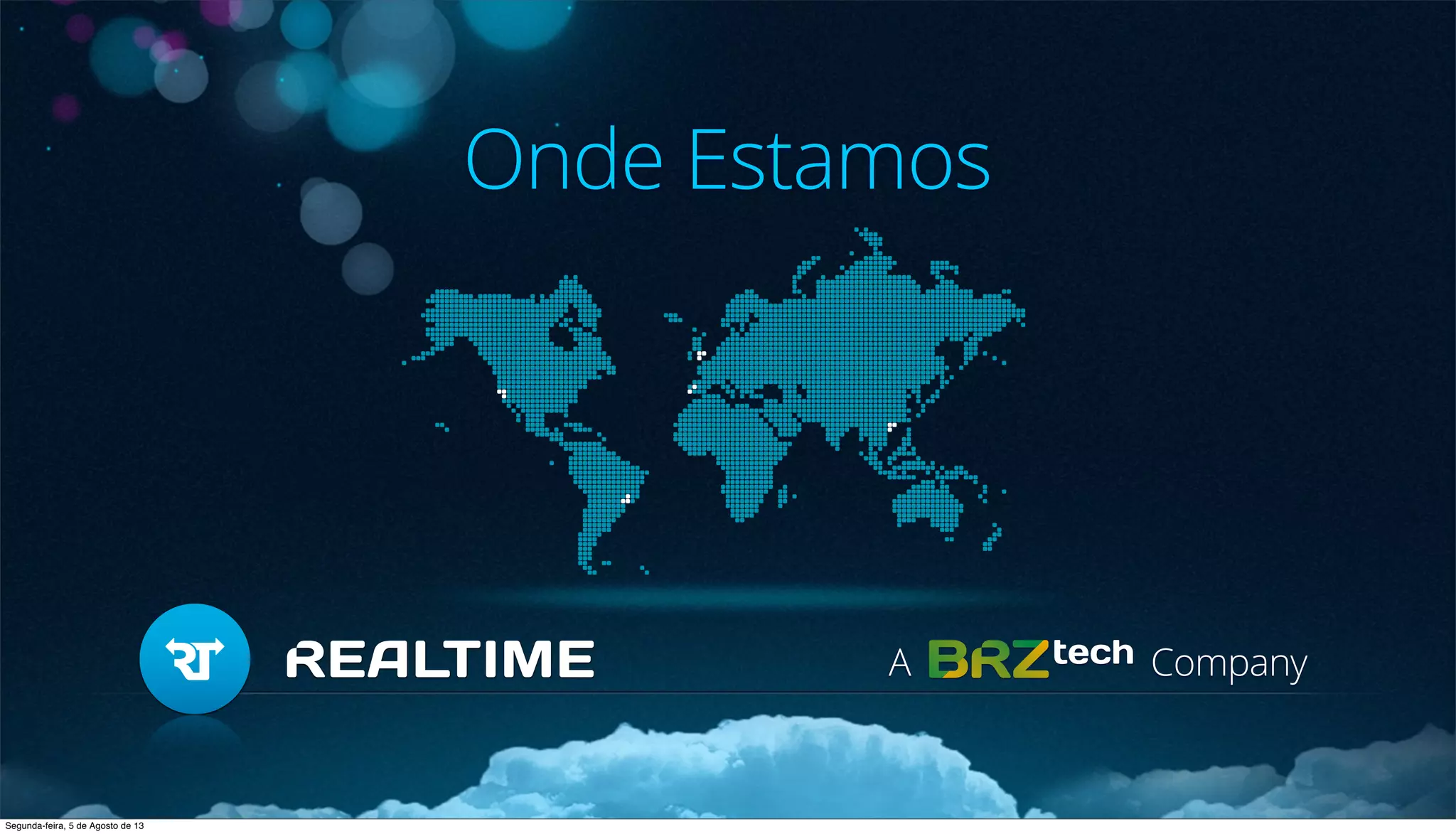A Company
Onde Estamos
Segunda-feira, 5 de Agosto de 13
 