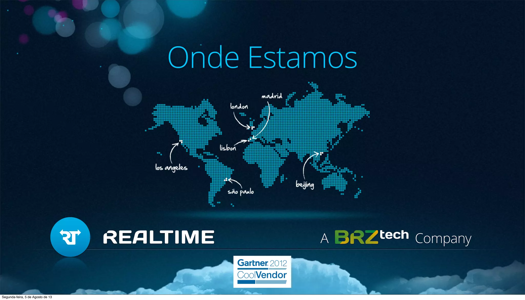 A Company
Onde Estamos
Segunda-feira, 5 de Agosto de 13
 