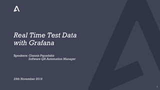 Real Time Test Data
with Grafana
Speakers: Giannis Papadakis
Software QA Automation Manager
29th November 2018
1
 