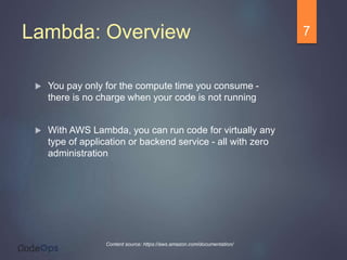 Lambda: Overview
 You pay only for the compute time you consume -
there is no charge when your code is not running
 With...