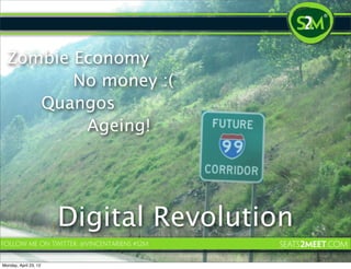 Zombie Economy
         No money :(
     Quangos
          Ageing!




                       Digital Revolution
Monday, A...